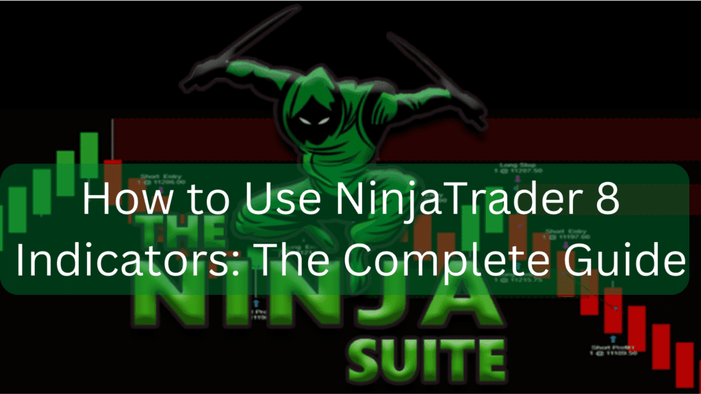 How to Use NinjaTrader 8 Indicators: The Complete Guide