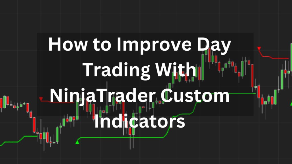 How to Improve Day Trading With NinjaTrader Custom Indicators