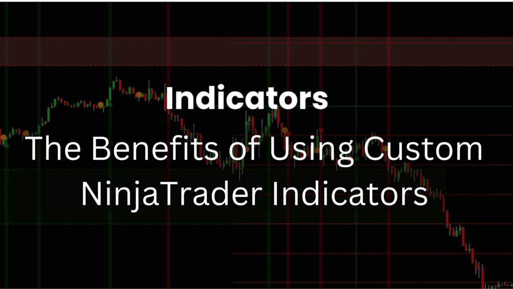The Benefits of Using Custom NinjaTrader Indicators